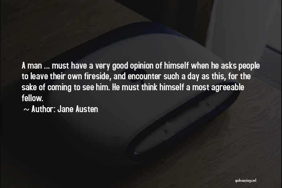 Jane Austen Quotes: A Man ... Must Have A Very Good Opinion Of Himself When He Asks People To Leave Their Own Fireside,