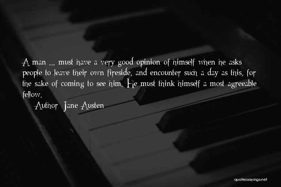 Jane Austen Quotes: A Man ... Must Have A Very Good Opinion Of Himself When He Asks People To Leave Their Own Fireside,