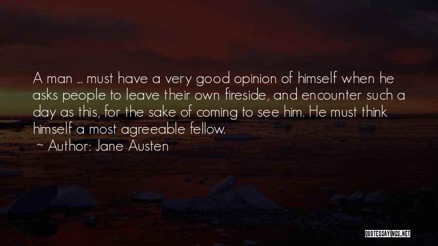 Jane Austen Quotes: A Man ... Must Have A Very Good Opinion Of Himself When He Asks People To Leave Their Own Fireside,