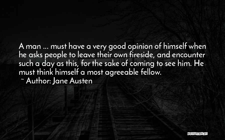 Jane Austen Quotes: A Man ... Must Have A Very Good Opinion Of Himself When He Asks People To Leave Their Own Fireside,