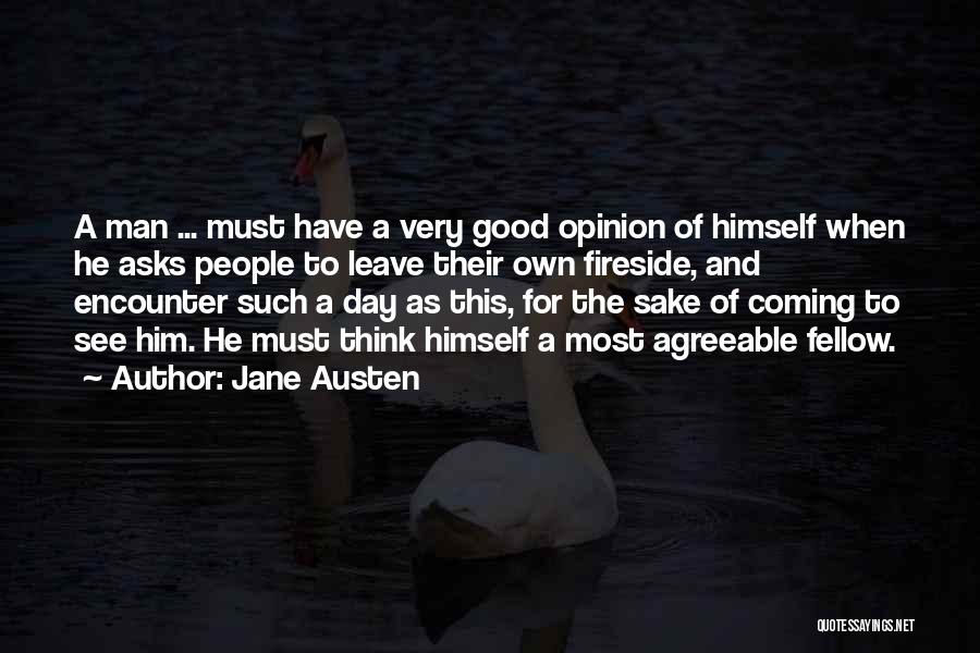 Jane Austen Quotes: A Man ... Must Have A Very Good Opinion Of Himself When He Asks People To Leave Their Own Fireside,