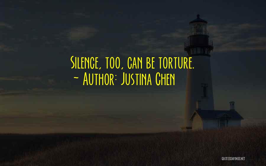 Justina Chen Quotes: Silence, Too, Can Be Torture.