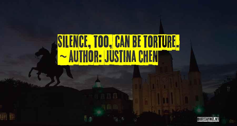 Justina Chen Quotes: Silence, Too, Can Be Torture.