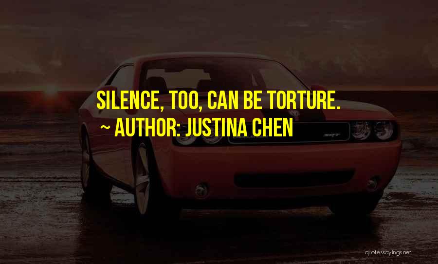 Justina Chen Quotes: Silence, Too, Can Be Torture.