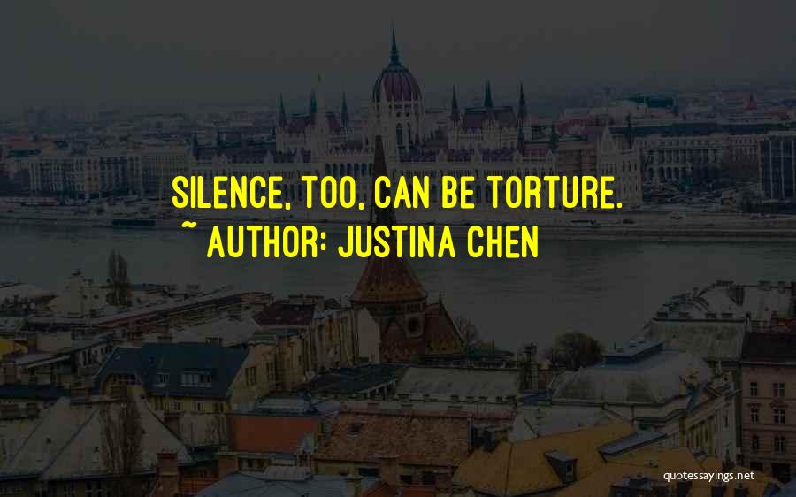 Justina Chen Quotes: Silence, Too, Can Be Torture.