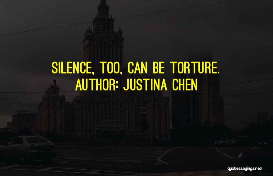 Justina Chen Quotes: Silence, Too, Can Be Torture.