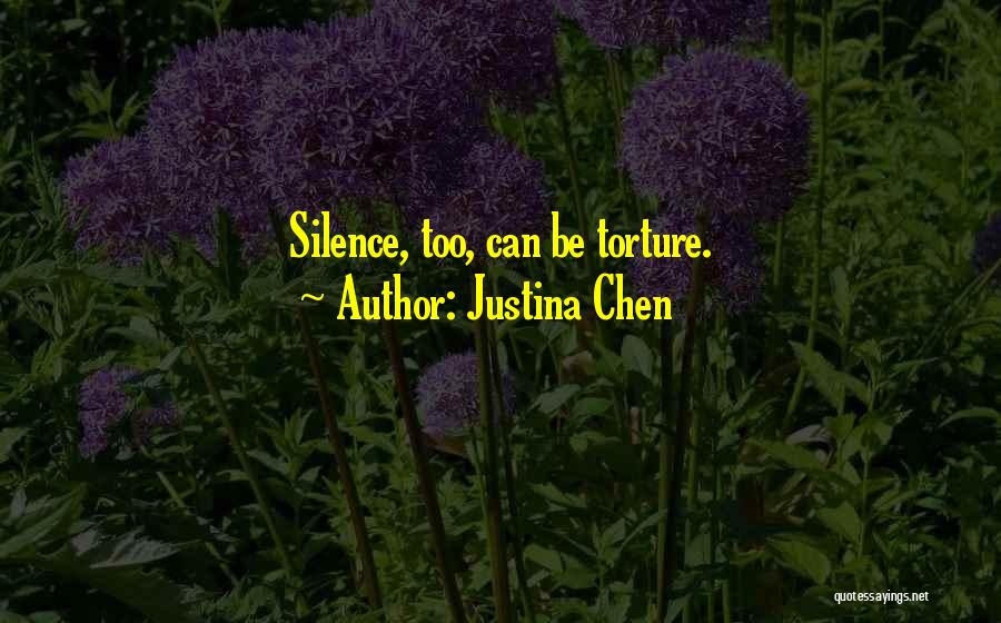 Justina Chen Quotes: Silence, Too, Can Be Torture.