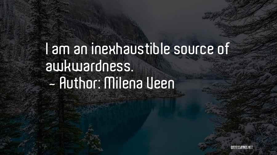 Milena Veen Quotes: I Am An Inexhaustible Source Of Awkwardness.