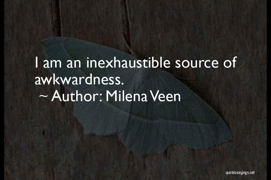 Milena Veen Quotes: I Am An Inexhaustible Source Of Awkwardness.
