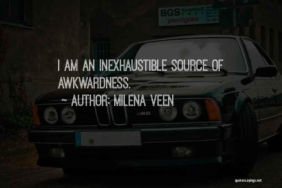 Milena Veen Quotes: I Am An Inexhaustible Source Of Awkwardness.