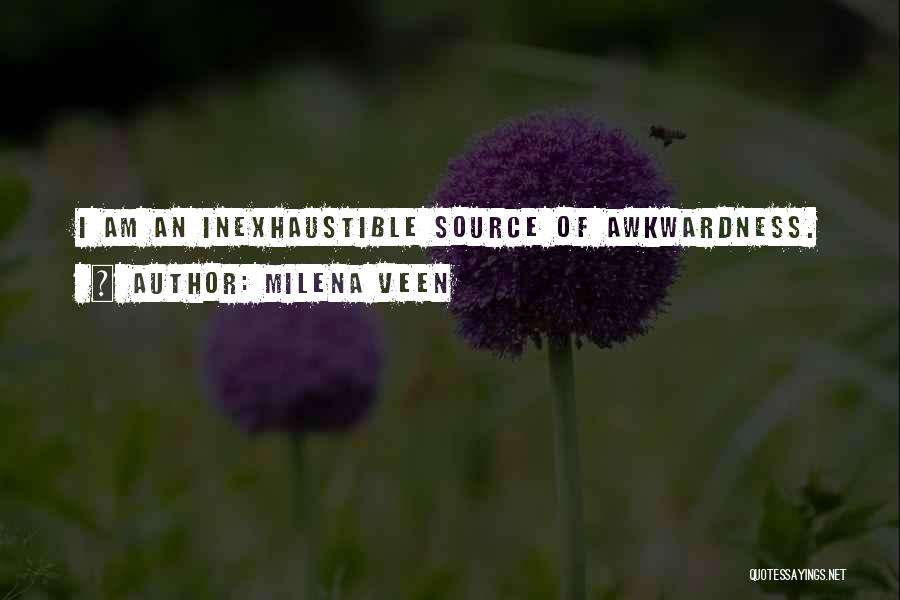 Milena Veen Quotes: I Am An Inexhaustible Source Of Awkwardness.