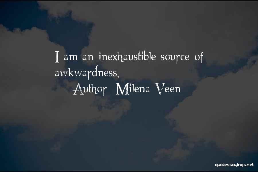 Milena Veen Quotes: I Am An Inexhaustible Source Of Awkwardness.