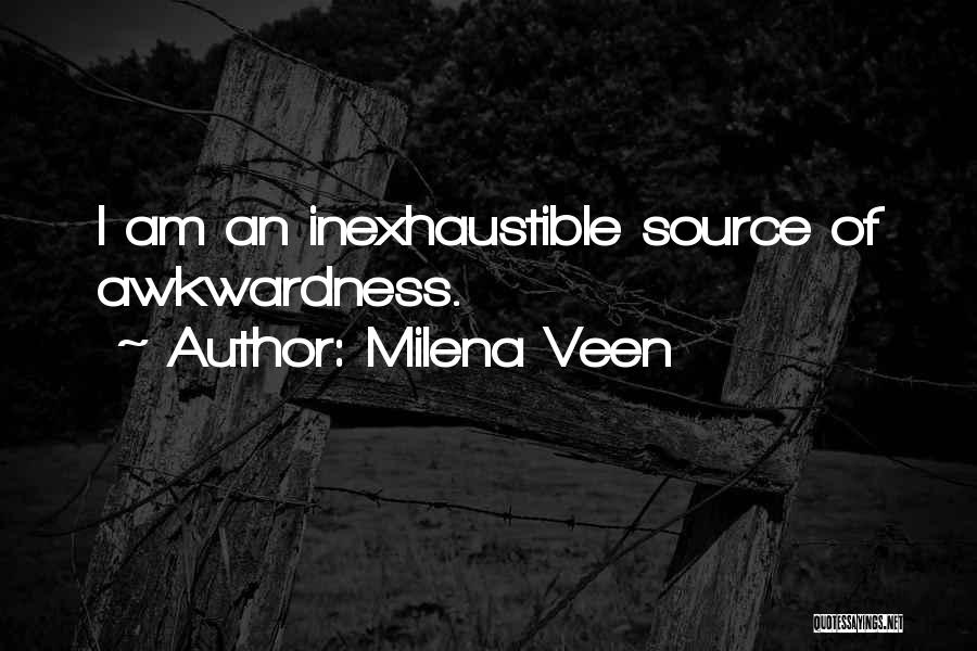 Milena Veen Quotes: I Am An Inexhaustible Source Of Awkwardness.