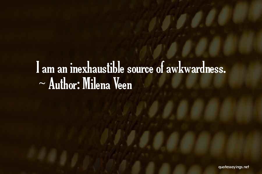 Milena Veen Quotes: I Am An Inexhaustible Source Of Awkwardness.