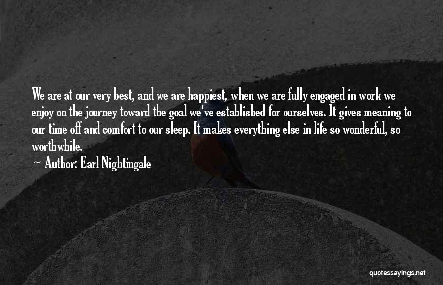 Earl Nightingale Quotes: We Are At Our Very Best, And We Are Happiest, When We Are Fully Engaged In Work We Enjoy On