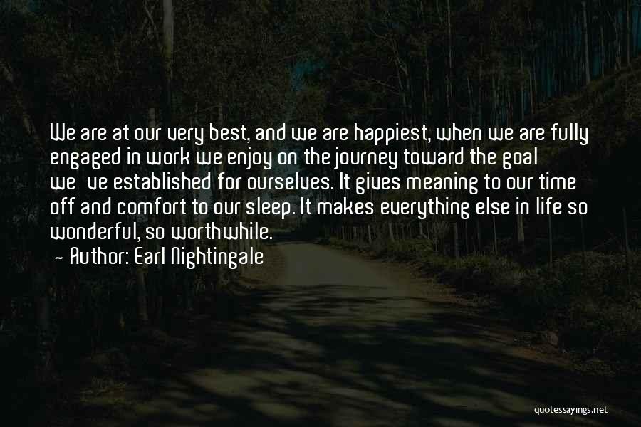 Earl Nightingale Quotes: We Are At Our Very Best, And We Are Happiest, When We Are Fully Engaged In Work We Enjoy On