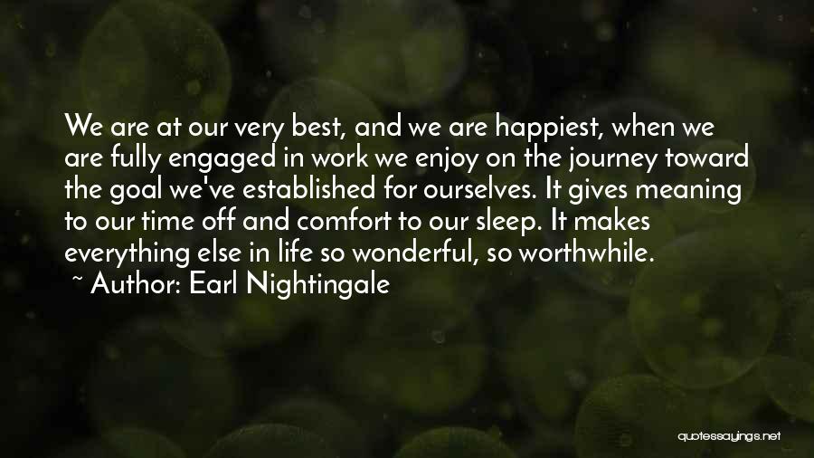 Earl Nightingale Quotes: We Are At Our Very Best, And We Are Happiest, When We Are Fully Engaged In Work We Enjoy On