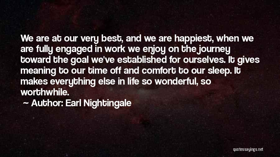 Earl Nightingale Quotes: We Are At Our Very Best, And We Are Happiest, When We Are Fully Engaged In Work We Enjoy On