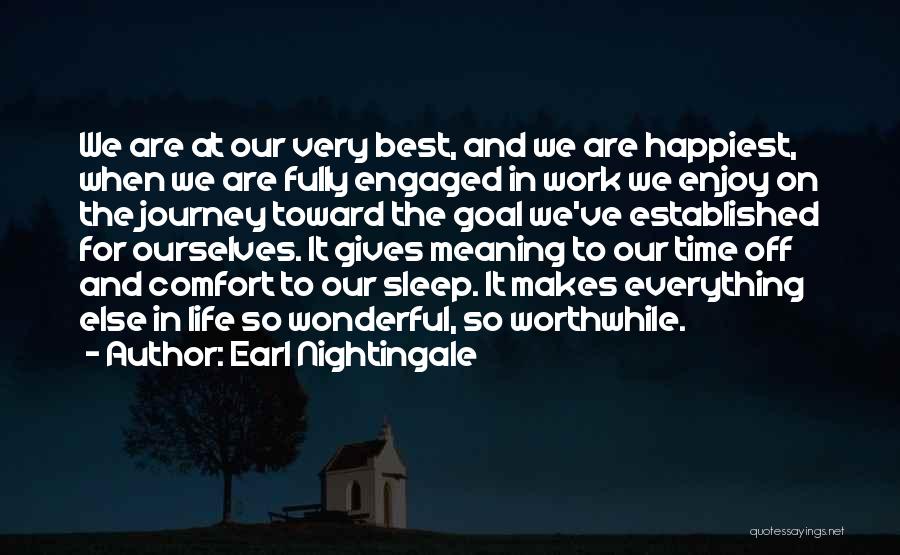 Earl Nightingale Quotes: We Are At Our Very Best, And We Are Happiest, When We Are Fully Engaged In Work We Enjoy On
