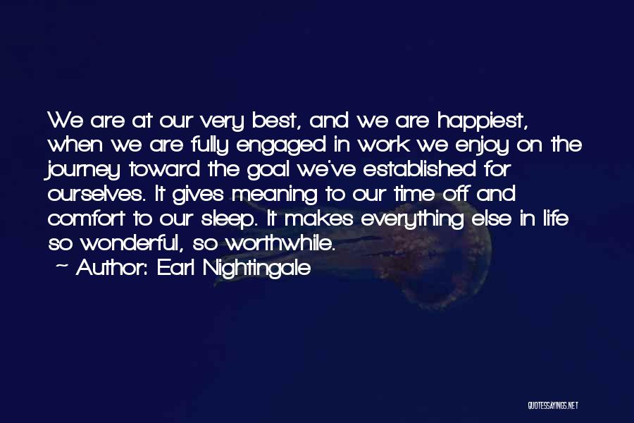 Earl Nightingale Quotes: We Are At Our Very Best, And We Are Happiest, When We Are Fully Engaged In Work We Enjoy On