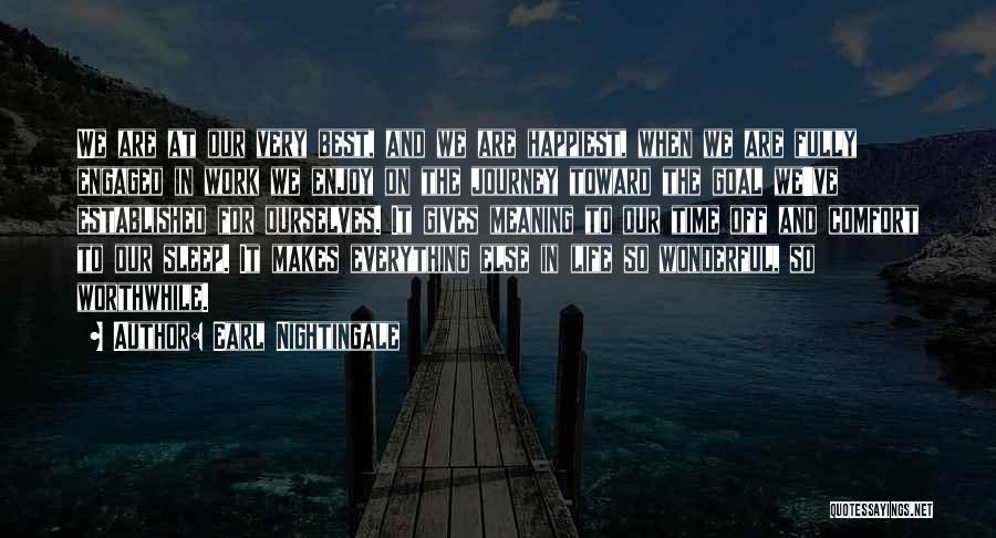 Earl Nightingale Quotes: We Are At Our Very Best, And We Are Happiest, When We Are Fully Engaged In Work We Enjoy On