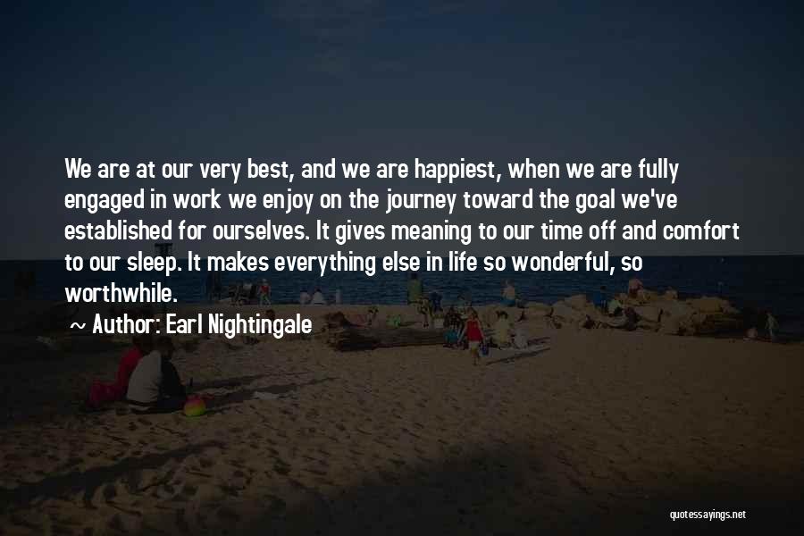 Earl Nightingale Quotes: We Are At Our Very Best, And We Are Happiest, When We Are Fully Engaged In Work We Enjoy On