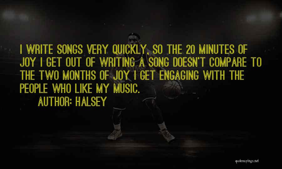 Halsey Quotes: I Write Songs Very Quickly, So The 20 Minutes Of Joy I Get Out Of Writing A Song Doesn't Compare