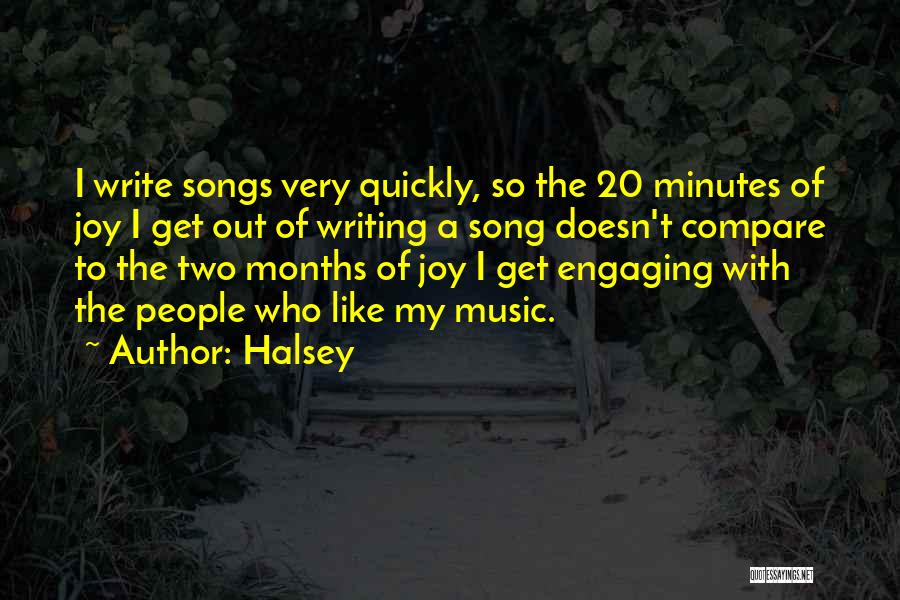 Halsey Quotes: I Write Songs Very Quickly, So The 20 Minutes Of Joy I Get Out Of Writing A Song Doesn't Compare