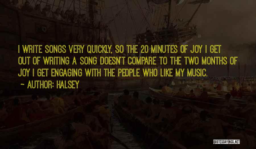 Halsey Quotes: I Write Songs Very Quickly, So The 20 Minutes Of Joy I Get Out Of Writing A Song Doesn't Compare