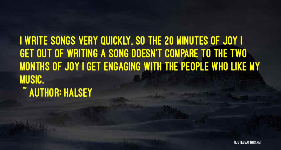 Halsey Quotes: I Write Songs Very Quickly, So The 20 Minutes Of Joy I Get Out Of Writing A Song Doesn't Compare