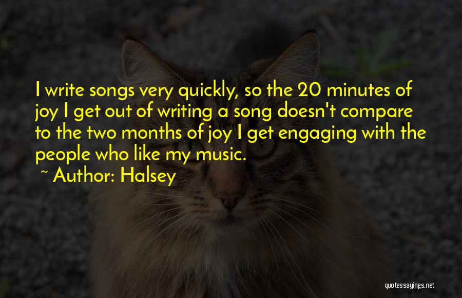 Halsey Quotes: I Write Songs Very Quickly, So The 20 Minutes Of Joy I Get Out Of Writing A Song Doesn't Compare