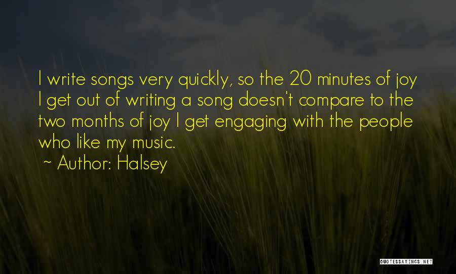 Halsey Quotes: I Write Songs Very Quickly, So The 20 Minutes Of Joy I Get Out Of Writing A Song Doesn't Compare