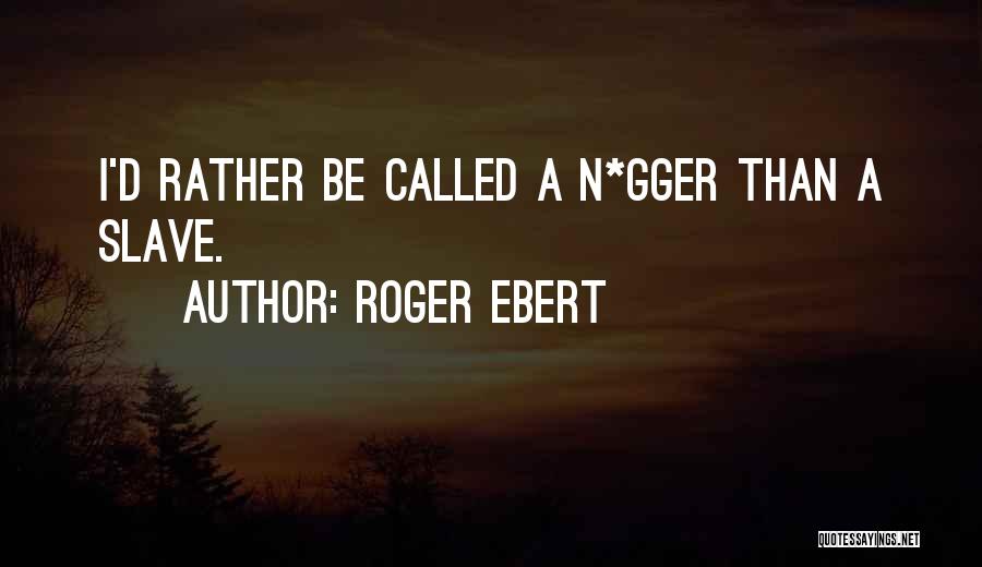 Roger Ebert Quotes: I'd Rather Be Called A N*gger Than A Slave.