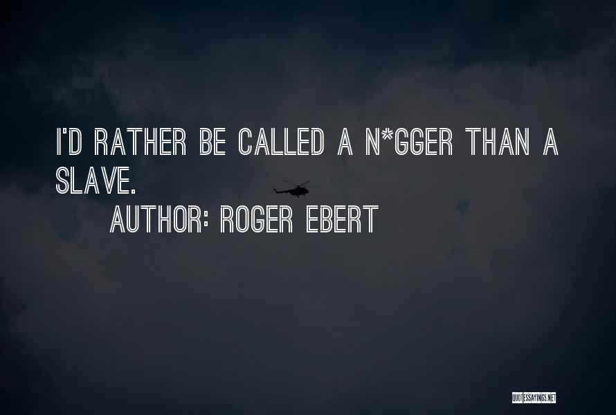 Roger Ebert Quotes: I'd Rather Be Called A N*gger Than A Slave.
