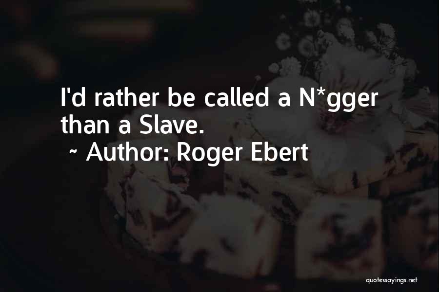 Roger Ebert Quotes: I'd Rather Be Called A N*gger Than A Slave.
