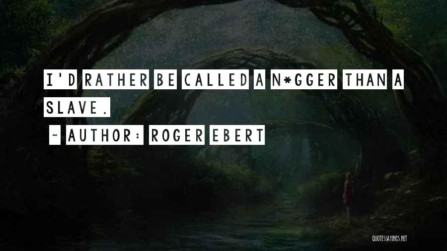 Roger Ebert Quotes: I'd Rather Be Called A N*gger Than A Slave.