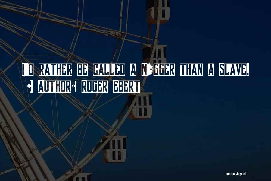 Roger Ebert Quotes: I'd Rather Be Called A N*gger Than A Slave.