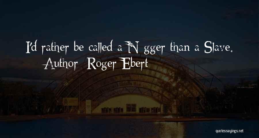 Roger Ebert Quotes: I'd Rather Be Called A N*gger Than A Slave.
