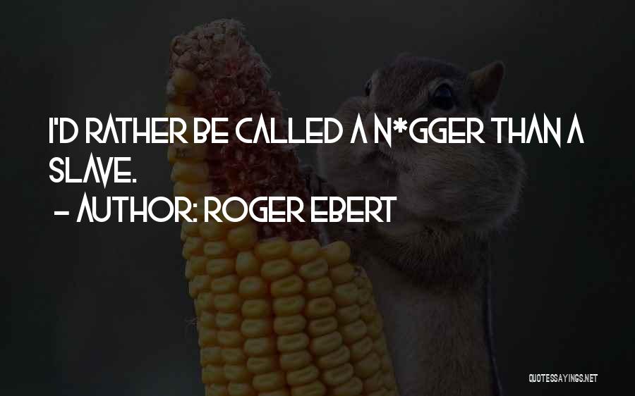 Roger Ebert Quotes: I'd Rather Be Called A N*gger Than A Slave.