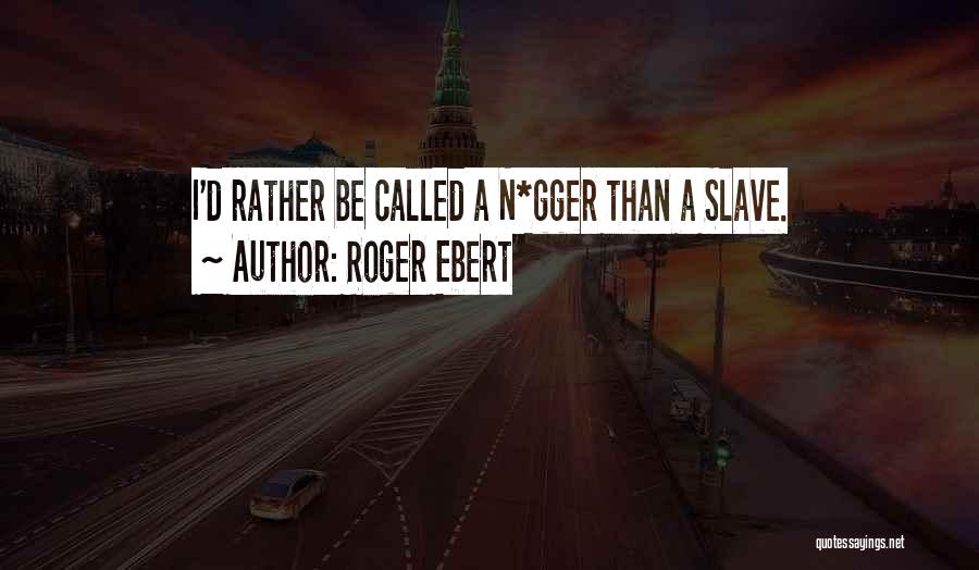 Roger Ebert Quotes: I'd Rather Be Called A N*gger Than A Slave.