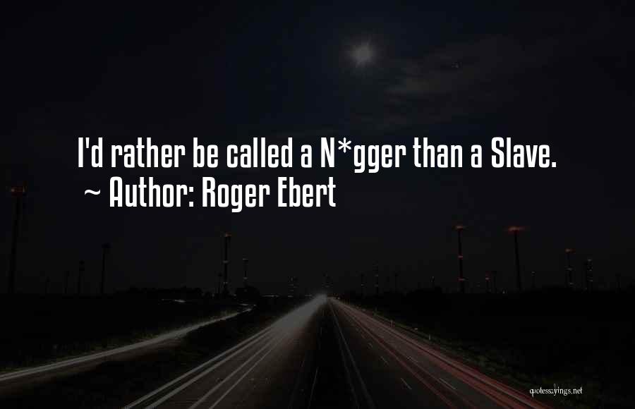 Roger Ebert Quotes: I'd Rather Be Called A N*gger Than A Slave.