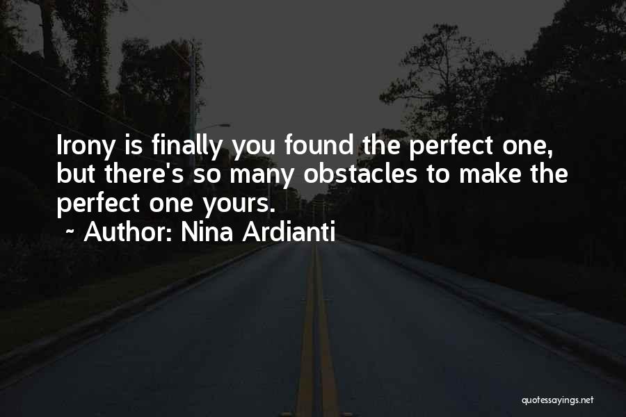 Nina Ardianti Quotes: Irony Is Finally You Found The Perfect One, But There's So Many Obstacles To Make The Perfect One Yours.