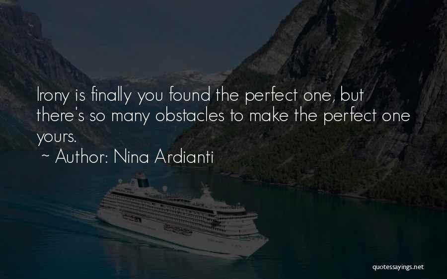 Nina Ardianti Quotes: Irony Is Finally You Found The Perfect One, But There's So Many Obstacles To Make The Perfect One Yours.