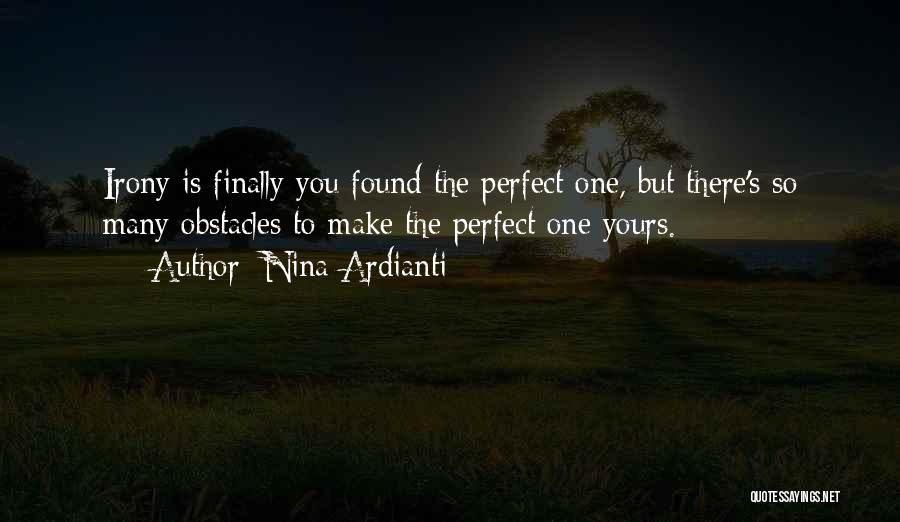 Nina Ardianti Quotes: Irony Is Finally You Found The Perfect One, But There's So Many Obstacles To Make The Perfect One Yours.