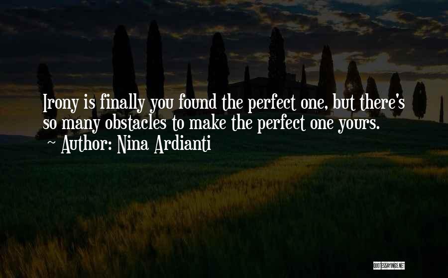 Nina Ardianti Quotes: Irony Is Finally You Found The Perfect One, But There's So Many Obstacles To Make The Perfect One Yours.