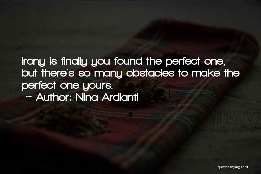 Nina Ardianti Quotes: Irony Is Finally You Found The Perfect One, But There's So Many Obstacles To Make The Perfect One Yours.