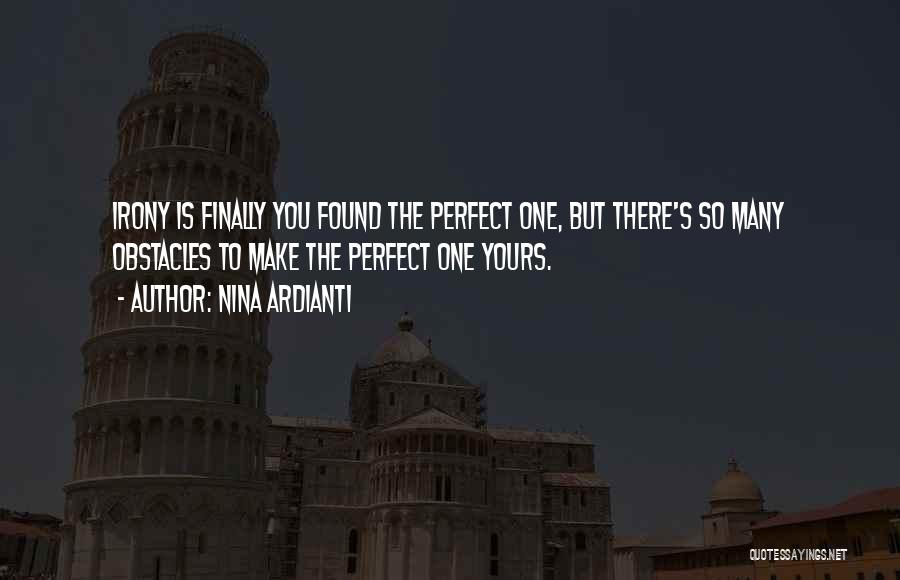 Nina Ardianti Quotes: Irony Is Finally You Found The Perfect One, But There's So Many Obstacles To Make The Perfect One Yours.