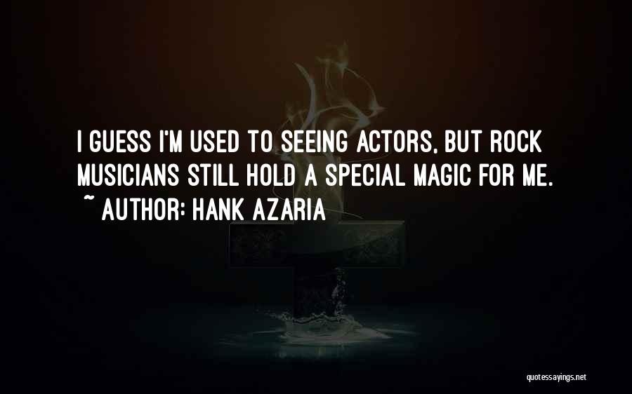Hank Azaria Quotes: I Guess I'm Used To Seeing Actors, But Rock Musicians Still Hold A Special Magic For Me.