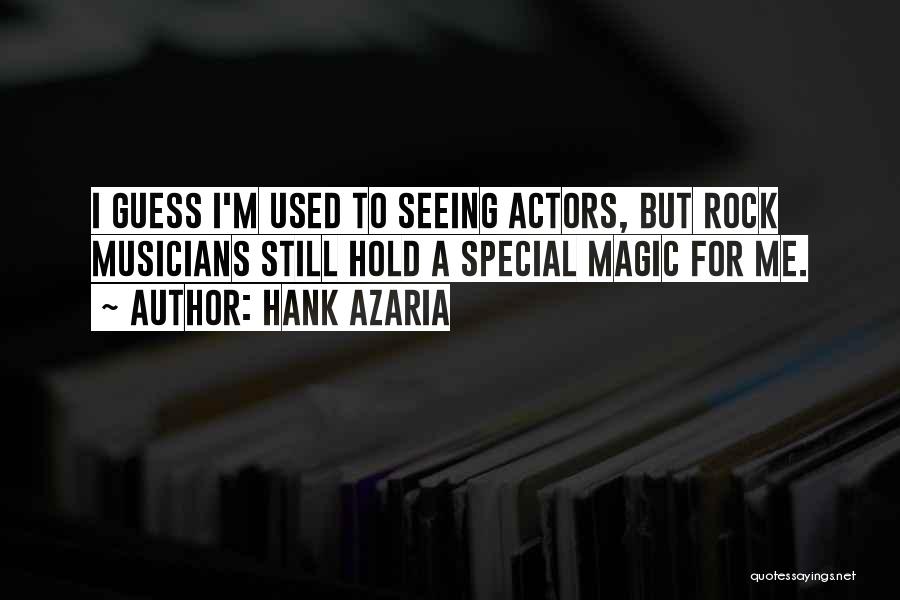 Hank Azaria Quotes: I Guess I'm Used To Seeing Actors, But Rock Musicians Still Hold A Special Magic For Me.