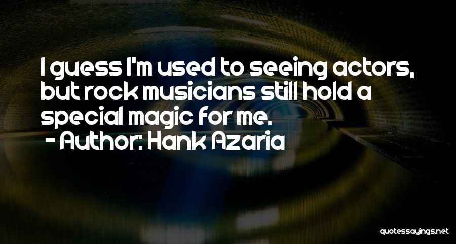 Hank Azaria Quotes: I Guess I'm Used To Seeing Actors, But Rock Musicians Still Hold A Special Magic For Me.